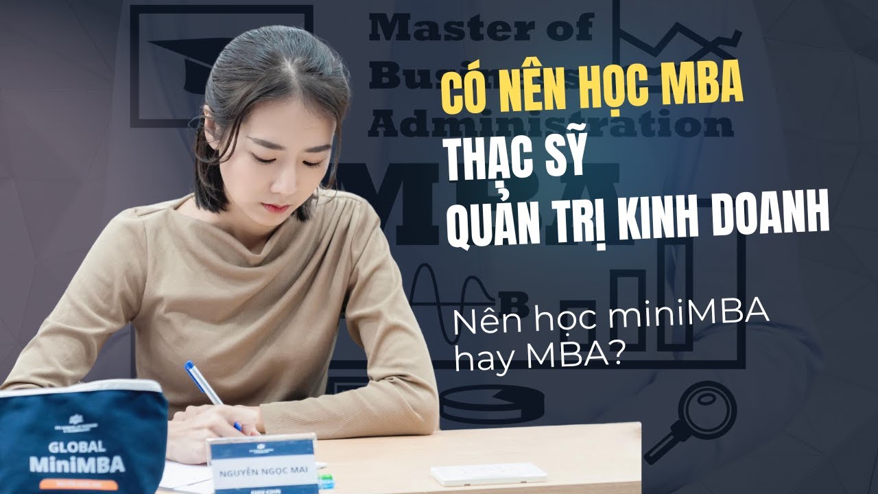 Có nên học Thạc sỹ Quản trị kinh doanh MBA. Khoá học mini MBA cho người bận rộn